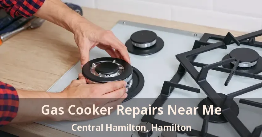 Gas Cooker Repairs Near Me Central Hamilton, Hamilton - ON